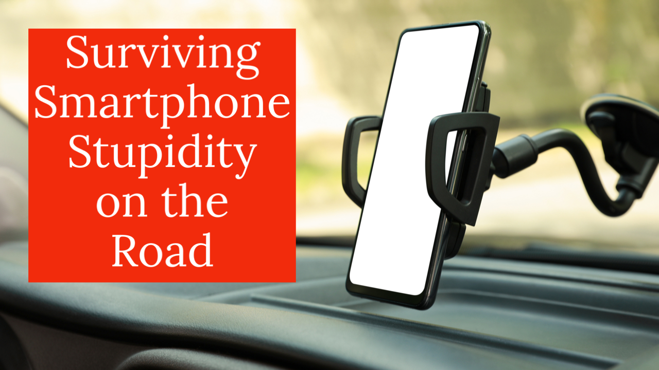 Surviving Smartphone Stupidity on the Road
